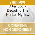 Alter Ego - Decoding The Hacker Myth Remixed Pt.2 cd musicale di Alter Ego