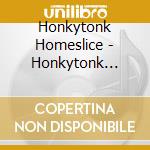 Honkytonk Homeslice - Honkytonk Homeslice cd