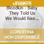 Bloodkin - Baby They Told Us We Would Rise Again cd musicale di Bloodkin