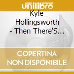 Kyle Hollingsworth - Then There'S Now cd musicale di Kyle Hollingsworth