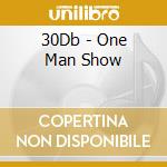 30Db - One Man Show cd