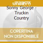 Sonny George - Truckin Country cd musicale di Sonny George