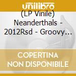 (LP Vinile) Neanderthals - 2012Rsd - Groovy Dances vinile