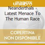 Neanderthals - Latest Menace To The Human Race