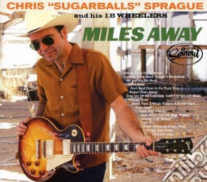 Chris Sugarballs Sprague & His 18 Wheelers - Miles Away cd musicale di Chris Sprague Sugarballs & His