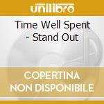 Time Well Spent - Stand Out cd musicale di Time Well Spent