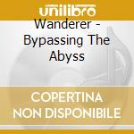 Wanderer - Bypassing The Abyss cd musicale di Wanderer