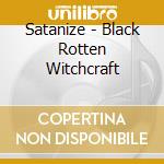 Satanize - Black Rotten Witchcraft cd