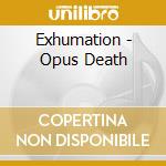 Exhumation - Opus Death