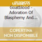 Goatblood - Adoration Of Blasphemy And War cd musicale di Goatblood