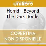 Horrid - Beyond The Dark Border cd musicale di Horrid