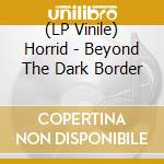 (LP Vinile) Horrid - Beyond The Dark Border vinile
