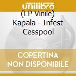 (LP Vinile) Kapala - Infest Cesspool vinile