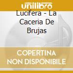Lucifera - La Caceria De Brujas cd musicale di Lucifera