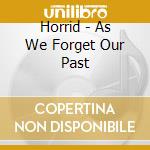 Horrid - As We Forget Our Past cd musicale