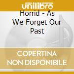 Horrid - As We Forget Our Past cd