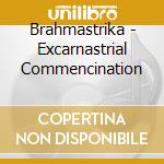 Brahmastrika - Excarnastrial Commencination cd