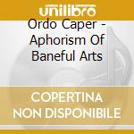 Ordo Caper - Aphorism Of Baneful Arts cd musicale