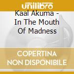 Kaal Akuma - In The Mouth Of Madness cd