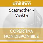 Scatmother - Vivikta cd musicale