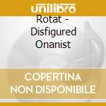 Rotat - Disfigured Onanist cd