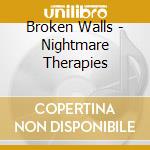 Broken Walls - Nightmare Therapies cd musicale