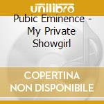 Pubic Eminence - My Private Showgirl cd musicale