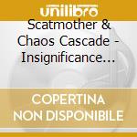 Scatmother & Chaos Cascade - Insignificance Of Human Life cd