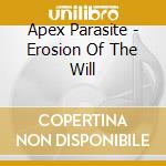 Apex Parasite - Erosion Of The Will cd musicale