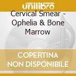 Cervical Smear - Ophelia & Bone Marrow cd