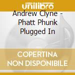 Andrew Clyne - Phatt Phunk Plugged In cd