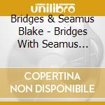 Bridges & Seamus Blake - Bridges With Seamus Blake cd musicale di Bridges & Seamus Blake
