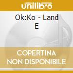 Ok:Ko - Land E cd musicale di Ok:Ko