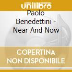 Paolo Benedettini - Near And Now cd musicale di Paolo Benedettini