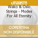 Wako & Oslo Strings - Modes For All Eternity cd musicale di Wako & Oslo Strings