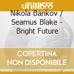 Nikola Bankov / Seamus Blake - Bright Future cd musicale