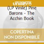(LP Vinile) Pine Barons - The Acchin Book vinile