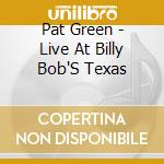 Pat Green - Live At Billy Bob'S Texas cd