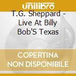 T.G. Sheppard - Live At Billy Bob'S Texas cd musicale di T.G. Sheppard