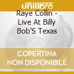 Raye Collin - Live At Billy Bob'S Texas cd