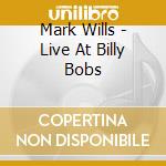 Mark Wills - Live At Billy Bobs cd musicale di Mark Wills