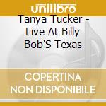 Tanya Tucker - Live At Billy Bob'S Texas cd musicale di Tanya Tucker