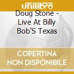 Doug Stone - Live At Billy Bob'S Texas cd musicale di Doug Stone