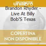 Brandon Rhyder - Live At Billy Bob'S Texas cd