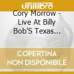 Cory Morrow - Live At Billy Bob'S Texas (Cd+Dvd) cd
