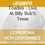 Toadies - Live At Billy Bob'S Texas cd musicale di Toadies