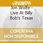 Jon Wolfe - Live At Billy Bob's Texas cd