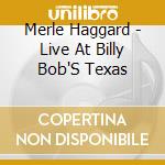 Merle Haggard - Live At Billy Bob'S Texas cd
