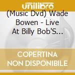 (Music Dvd) Wade Bowen - Live At Billy Bob'S Texas cd
