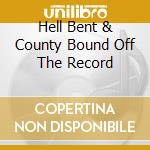 Hell Bent & County Bound Off The Record cd